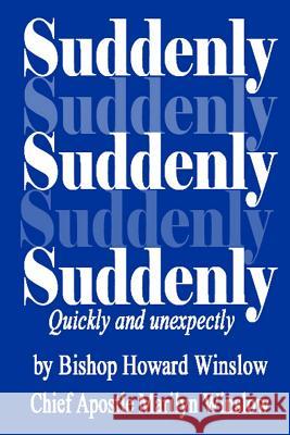 Suddenly: Quickly and Unexpectedly Bishop Howard Winslow Cheif Apostle Marilyn F. Winslow 9781534703254 Createspace Independent Publishing Platform
