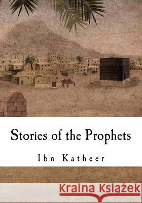 Stories of the Prophets Ibn Katheer 9781534703797 Createspace Independent Publishing Platform