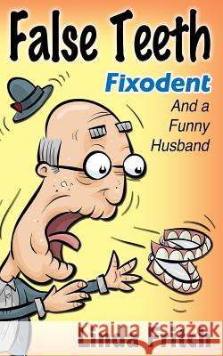 False Teeth, Fixodent and a Funny Husband Linda Fritch 9781534703896 Createspace Independent Publishing Platform