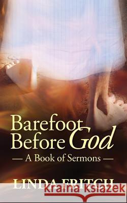 Barefoot Before God: A Book of Sermons Linda Fritch 9781534704015 Createspace Independent Publishing Platform