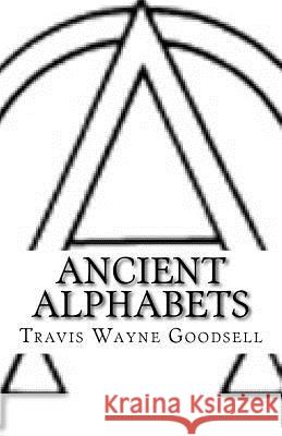 Ancient Alphabets: A Picture Book of Paleo-Hebrew, Paleo-Greek, Greek, and Aramaic Travis Wayne Goodsell 9781534704466 Createspace Independent Publishing Platform
