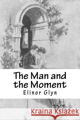 The Man and the Moment Elinor Glyn 9781534704800 Createspace Independent Publishing Platform