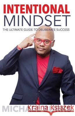 Intentional Mindset: The Ultimate Guide to Achieving Deliberate Success Michael Burks 9781534706262