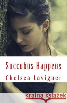 Succubus Happens Chelsea Laviguer 9781534707399 Createspace Independent Publishing Platform