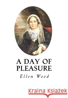 A Day of Pleasure Ellen Wood 9781534709300 Createspace Independent Publishing Platform