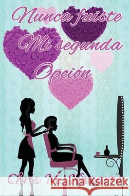 Nunca fuiste mi segunda opcion Chris M. Navarro 9781534709591 Createspace Independent Publishing Platform