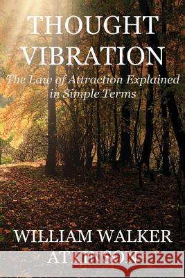 Thought Vibration (Deluxe Edition): The Law of Attraction Explained in Simple Terms William Walker Atkinson 9781534709829