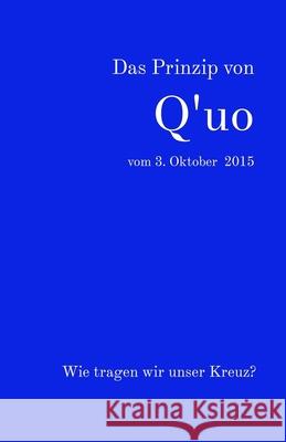 Das Prinzip von Q'uo vom 3. Oktober 2015: Wie tragen wir unser Kreuz? James McCarty, Jochen Blumenthal 9781534709928 Createspace Independent Publishing Platform