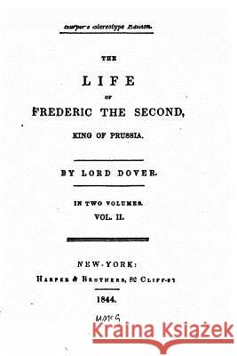 The Life of Frederic the Second, King of Prussia - Vol. II George Agar Ellis Dover 9781534710924 Createspace Independent Publishing Platform