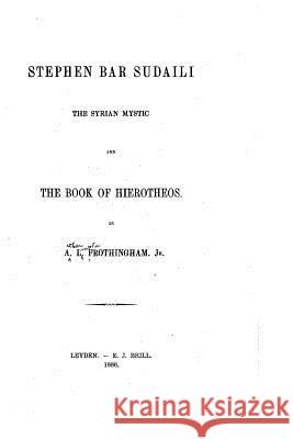 Stephen Bar Sudaili, the Syrian Mystic, and the Book of Hierotheos A. L. Frothingham 9781534711433