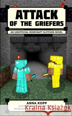 Attack of the Griefers: An Unofficial Minecraft Glitcher Novel Anna Kopp 9781534712386