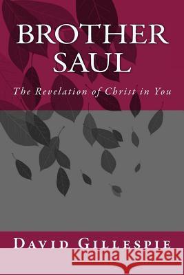 Brother Saul: The Revelation of Christ in You David M Gillespie 9781534712881