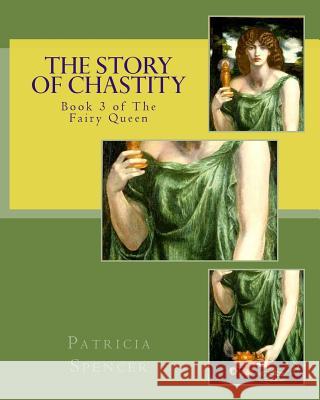 The Story of Chastity: Book 3 of The Fairy Queen Spencer, Patricia M. 9781534713451 Createspace Independent Publishing Platform