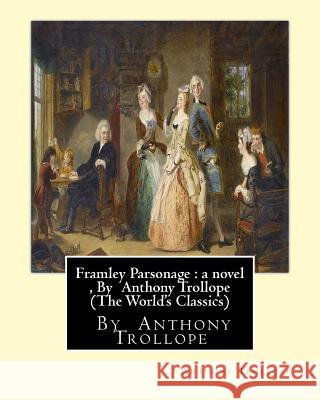Framley Parsonage: a novel, By Anthony Trollope (The World's Classics) Trollope, Anthony 9781534714601 Createspace Independent Publishing Platform