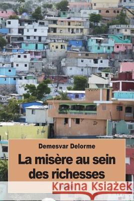 La misère au sein des richesses: Réflexions diverses sur Haïti Delorme, Demesvar 9781534715066 Createspace Independent Publishing Platform