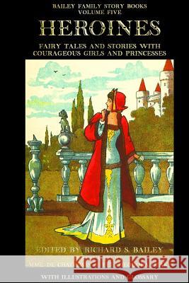 Heroines: Fairy Tales and Stories with Courageous Girls and Princesses Richard S. Bailey Dechatelain                              Yei Theodora Ozaki 9781534715394 Createspace Independent Publishing Platform