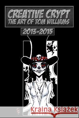 Creative Crypt: The Art of Tom Williams 2013 - 2015 MR Thomas Williams 9781534715899