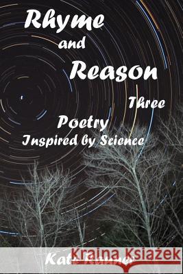 Rhyme and Reason Three: Poetry Inspired by Science Kate Rauner 9781534715905 Createspace Independent Publishing Platform