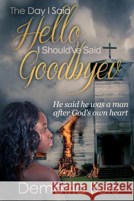 The Day I Said Hello I Should've Said Goodbye: He said he was a man after God's own heart Buie, Demetria 9781534715967