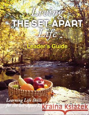 Living the Set-Apart Life Leader's Guide: learning Life Skills for the Set-Apart Life Baker Rose, Sharon a. 9781534718340
