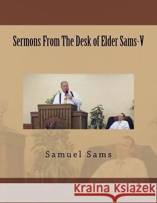 Sermons from the Desk of Elder Sams-V Samuel Sams 9781534719989 Createspace Independent Publishing Platform