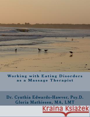 Working with Eating Disorders as a Massage Therapist Gloria C. Mathiesen Dr Cynthia Edwards-Hawver 9781534721241 Createspace Independent Publishing Platform