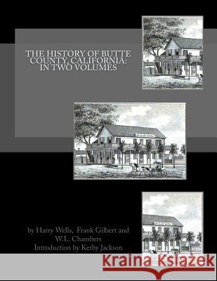 The History of Butte County, California: In Two Volumes Harry Wells Frank Gilbert W. L. Chambers 9781534721302