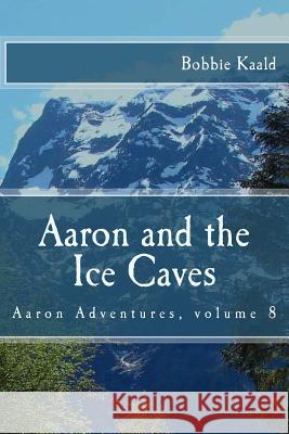 Aaron and the Ice Caves Bobbie Kaald 9781534722880 Createspace Independent Publishing Platform