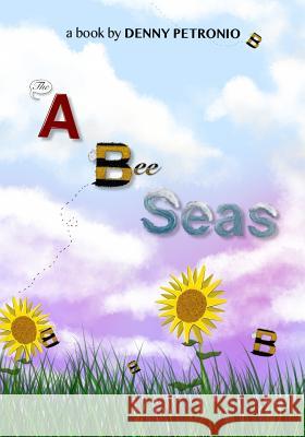 The A, Bee, Seas Denny Petronio 9781534723290 Createspace Independent Publishing Platform