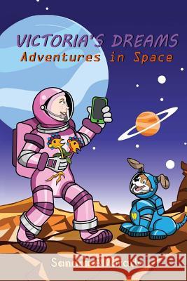 Victoria's Dreams: Adventures in Space Sandra Alvarado Jordan Korcowicz Dennis Rodriguez 9781534723436 Createspace Independent Publishing Platform