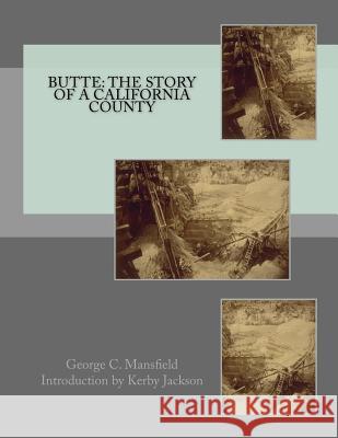 Butte: The Story of a California County George C. Mansfield Kerby Jackson 9781534724624 Createspace Independent Publishing Platform