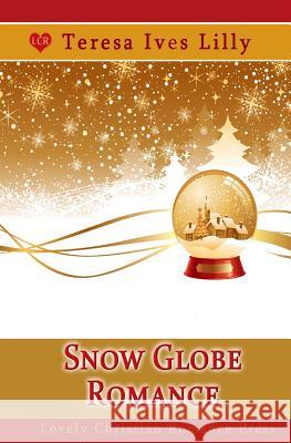 Snow Globe Romance Teresa Ives Lilly 9781534724693