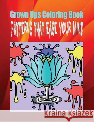 Grown Ups Coloring Book Patterns That Ease Your Mind Mandalas William Robertson 9781534725256 Createspace Independent Publishing Platform