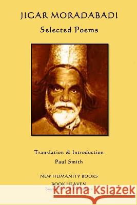 Jigar Moradabadi: Selected Poems Paul Smith 9781534726314 Createspace Independent Publishing Platform