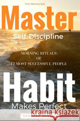 Self Help Books: 2 Manuscripts - Master Self Discipline With 9-Steps Formula, Habit Makes Perfect: Morning Rituals of 12 Most Successfu Sharma, Sandeep 9781534726826