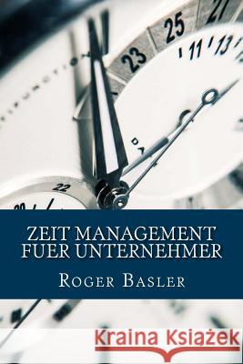 Zeit Management fuer Unternehmer: 25 Tipps und Tricks die wirklich helfen Basler, Roger 9781534727694