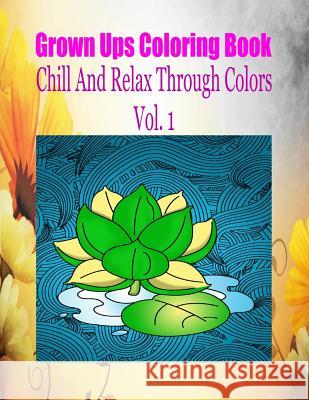 Grown Ups Coloring Book Chill And Relax Through Colors Vol. 1 Mandalas Ballweg, Rodney 9781534727700 Createspace Independent Publishing Platform