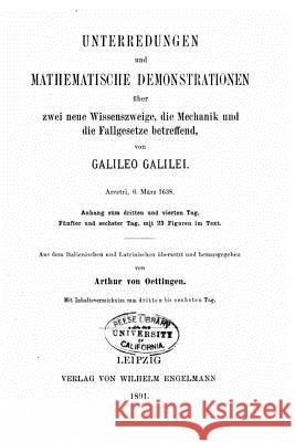 Unterredungen und Mathematische Demonstrationen Über Zwei Neue Wissenszweige, Die Mechanik und Die Fallgesetze Betreffend Galilei, Galileo 9781534727922