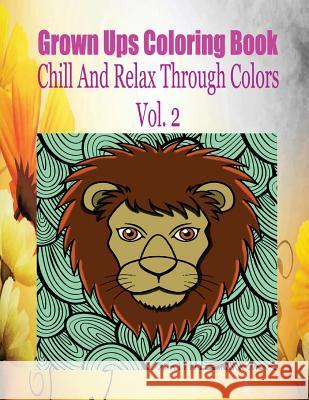 Grown Ups Coloring Book Chill And Relax Through Colors Vol. 2 Ballweg, Rodney 9781534728431 Createspace Independent Publishing Platform