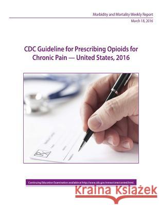 CDC Guideline for Prescribing Opioids for Chronic Pain - United States, 2016 Centers for Disease Control and Preventi Penny Hill Press 9781534728509