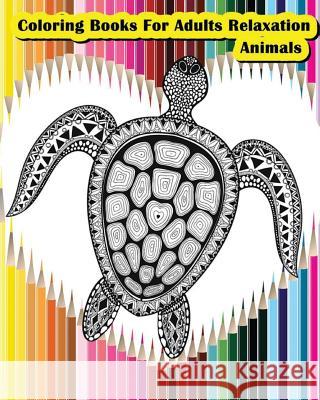 Coloring Books For Adults Relaxation Animals: Animals Designs for Your Creativity (Relaxation & Meditation) Felicia Hazel 9781534728714 Createspace Independent Publishing Platform