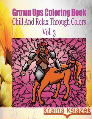 Grown Ups Coloring Book Chill And Relax Through Colors Vol. 3 Ballweg, Rodney 9781534729070 Createspace Independent Publishing Platform