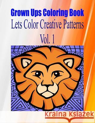 Grown Ups Coloring Book Lets Color Creative Patterns Vol. 1 Mandalas Christopher Barksdale 9781534729131 Createspace Independent Publishing Platform