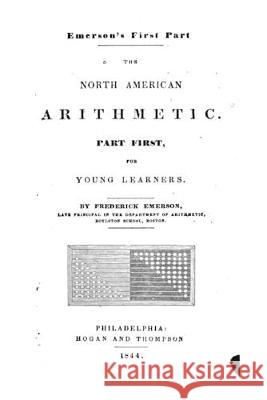 The North American Arithmetic, Part First, for Young Learners Frederick Emerson 9781534729391 Createspace Independent Publishing Platform