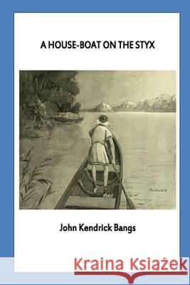 A House-Boat on the Styx John Kendrick Bangs 9781534729926 Createspace Independent Publishing Platform