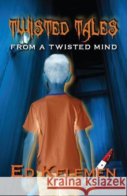 Twisted Tales From a Twisted Mind Kelemen, Ed 9781534729988 Createspace Independent Publishing Platform