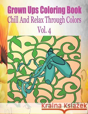 Grown Ups Coloring Book Chill And Relax Through Colors Vol. 4 Mandalas Ballweg, Rodney 9781534730229 Createspace Independent Publishing Platform