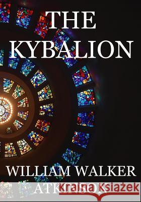 The Kybalion: A Study of The Hermetic Philosophy of Ancient Egypt and Greece Initiates, Three 9781534730281 Createspace Independent Publishing Platform
