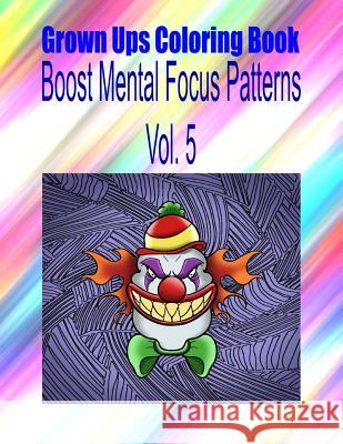 Grown Ups Coloring Book Boost Mental Focus Patterns Vol. 5 Mandalas Connie Escobedo 9781534731202 Createspace Independent Publishing Platform