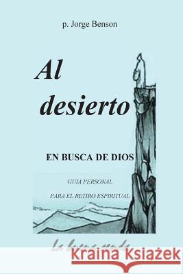 Al desierto, en busca de Dios: Guia personal para el retiro espiritual Benson, Jorge 9781534732292 Createspace Independent Publishing Platform